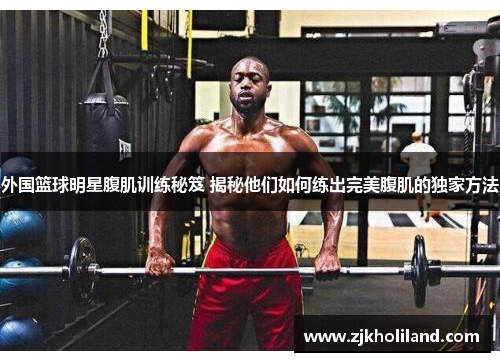 外国篮球明星腹肌训练秘笈 揭秘他们如何练出完美腹肌的独家方法