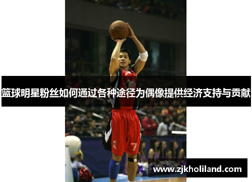 篮球明星粉丝如何通过各种途径为偶像提供经济支持与贡献